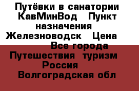 Путёвки в санатории КавМинВод › Пункт назначения ­ Железноводск › Цена ­ 2 000 - Все города Путешествия, туризм » Россия   . Волгоградская обл.